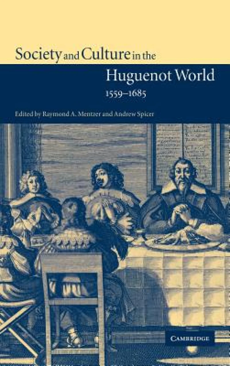 Society and Culture in the Huguenot World, 1559 1685