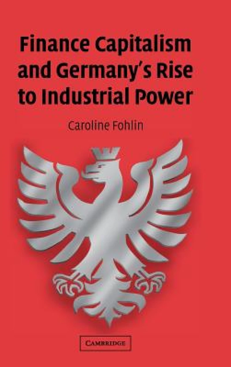 Finance Capitalism and Germany''s Rise to Industrial Power
