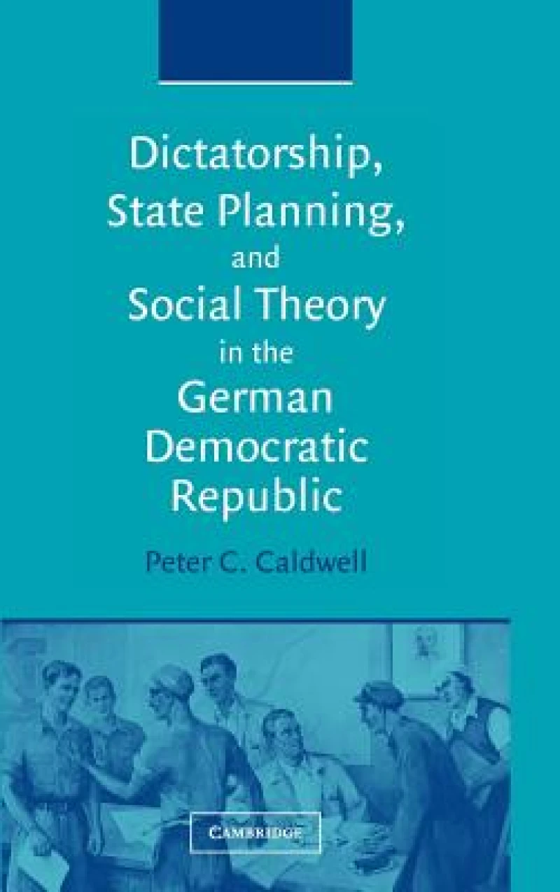 Dictatorship, State Planning, and Social Theory in the German Democratic Republic