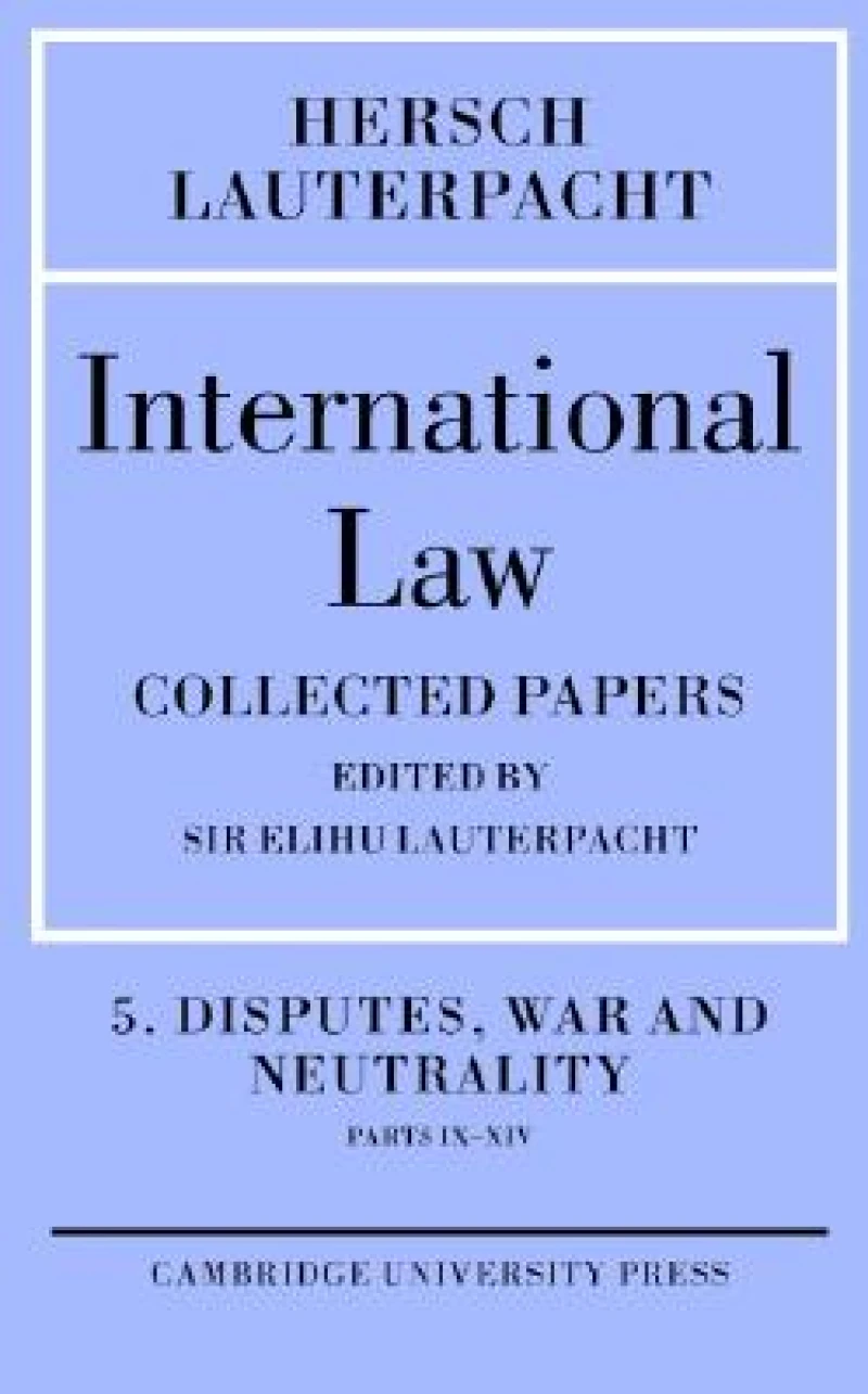 International Law: Volume 5 , Disputes, War and Neutrality, Parts IX-XIV