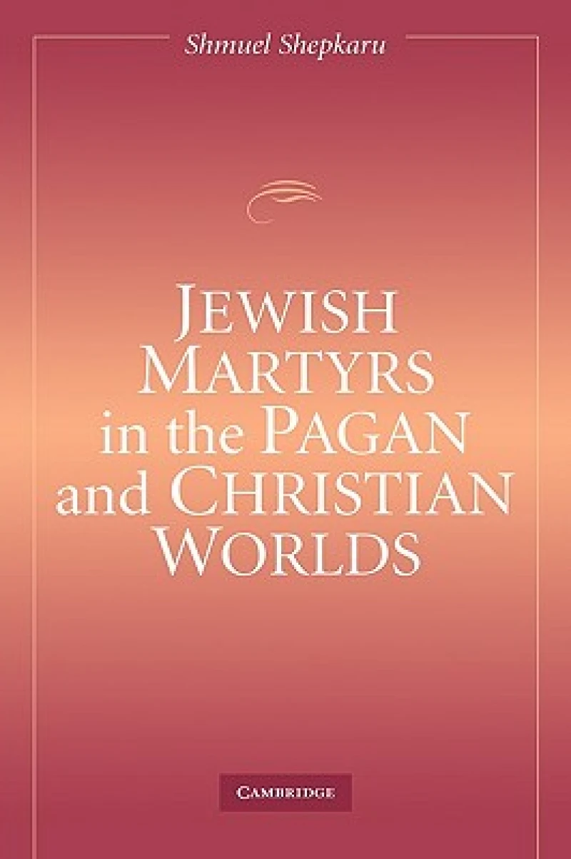Jewish Martyrs in the Pagan and Christian Worlds