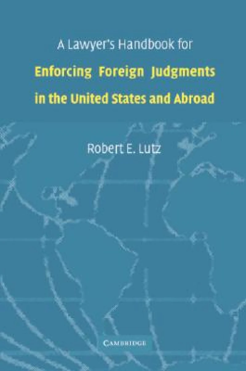 A Lawyer's Handbook for Enforcing Foreign Judgments in the United States and Abroad