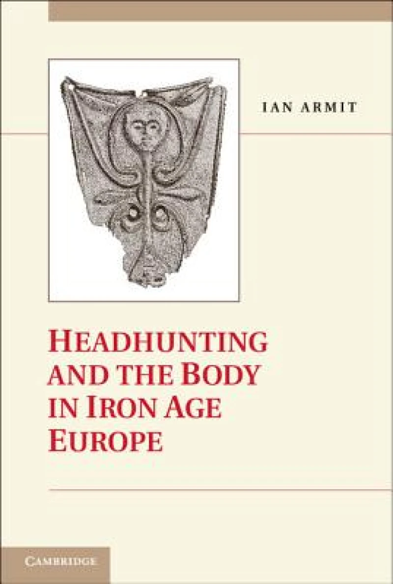 Headhunting and the Body in Iron Age Europe