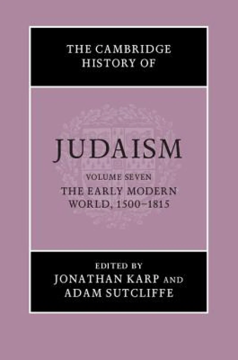The Cambridge History of Judaism: Volume 7, The Early Modern World, 1500–1815
