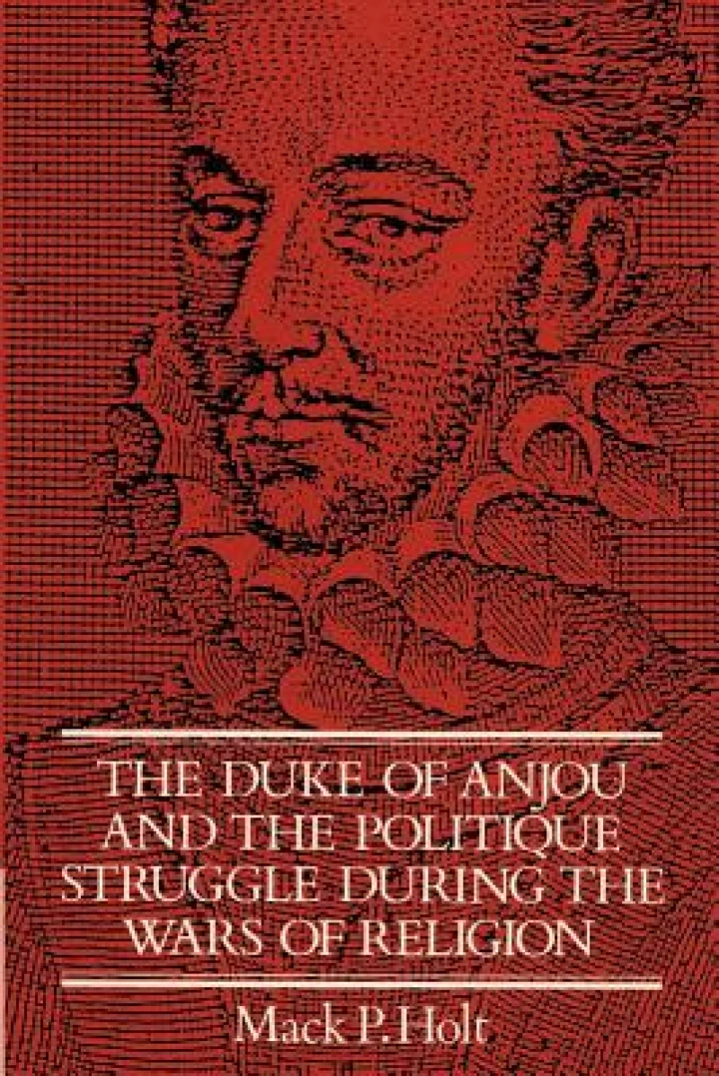 The Duke of Anjou and the Politique Struggle during the Wars of Religion