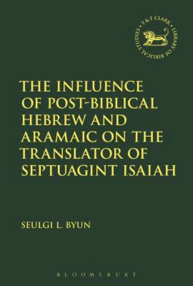 Influence of Post-Biblical Hebrew and Aramaic on the Translator of Septuagint Isaiah