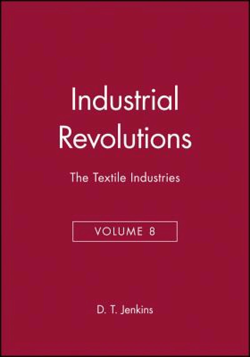 Industrial Revolutions Volume 8 – he Textile Industries