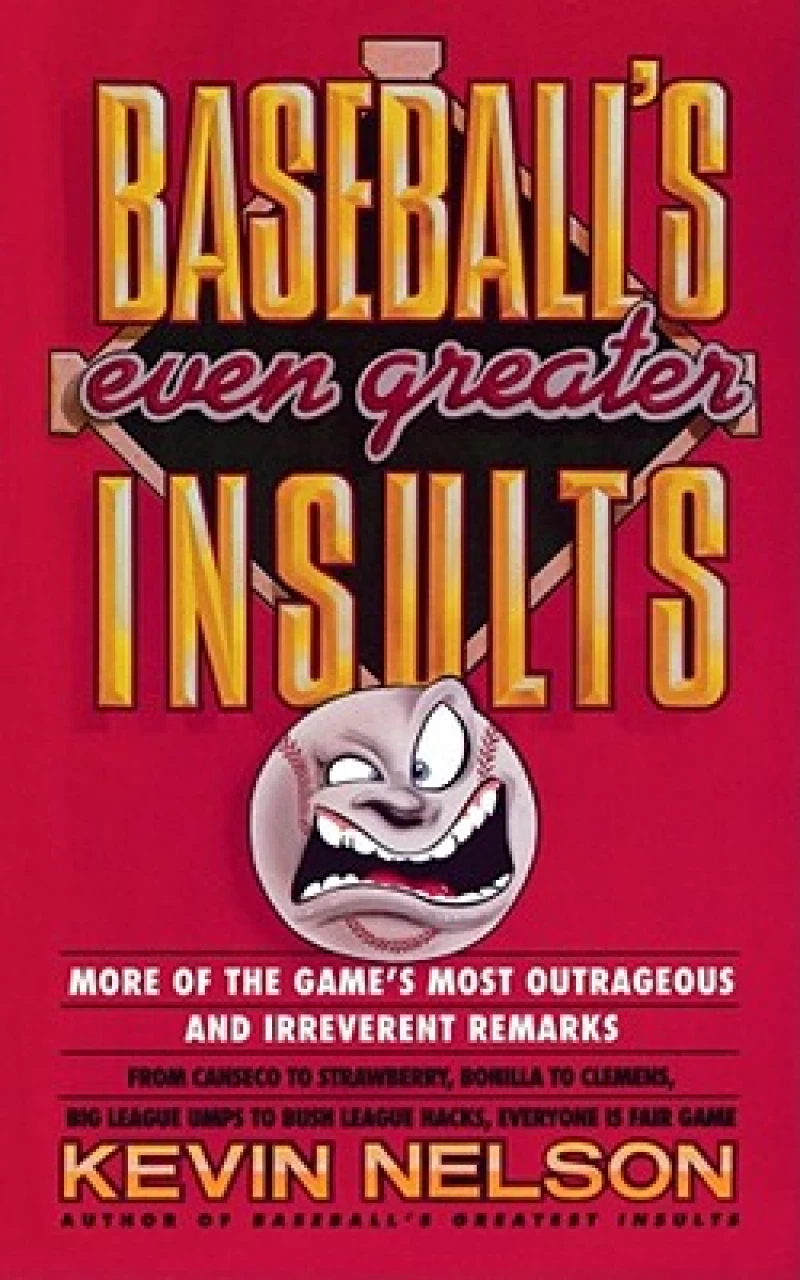 Baseball''s Even Greater Insults: More Game''s Most Outrageous & Ireverent Remarks