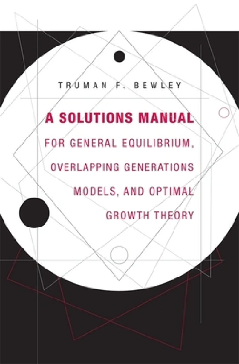 A Solutions Manual for General Equilibrium, Overlapping Generations Models, and Optimal Growth Theory