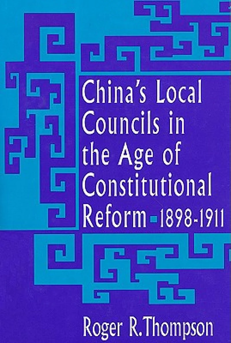 China’s Local Councils in the Age of Constitutional Reform, 1898–1911
