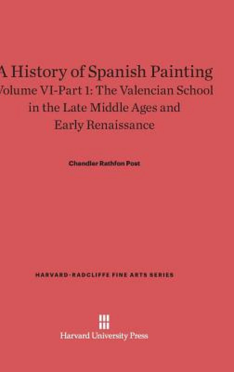 A History of Spanish Painting, Volume VI: The Valencian School in the Late Middle Ages and Early Renaissance, Part 1
