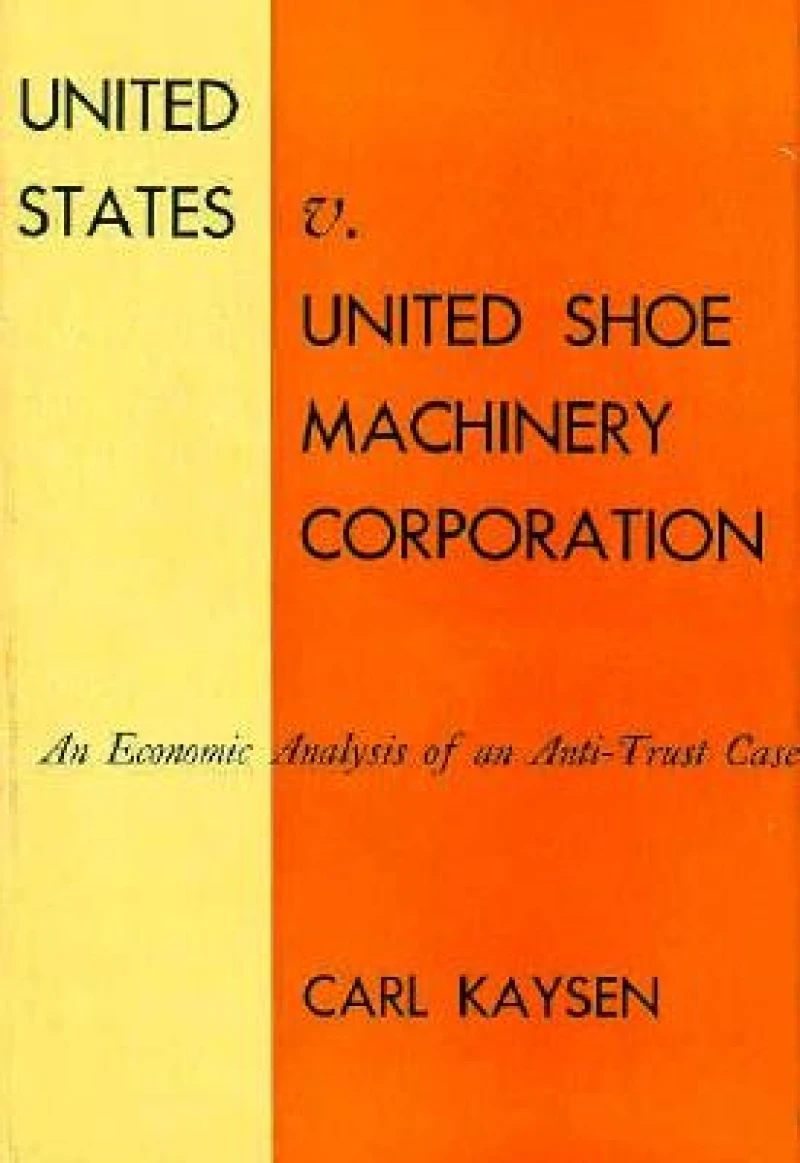 United States V United Shoe Machinery Corporan Economic Analysis of Anti–Trust Case