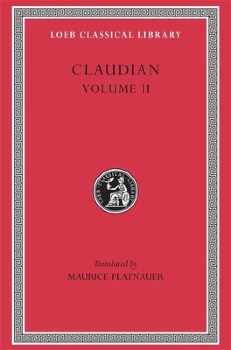 On Stilicho’s Consulship 2–3. Panegyric on the Sixth Consulship of Honorius. The Gothic War. Shorter Poems. Rape of Proserpina