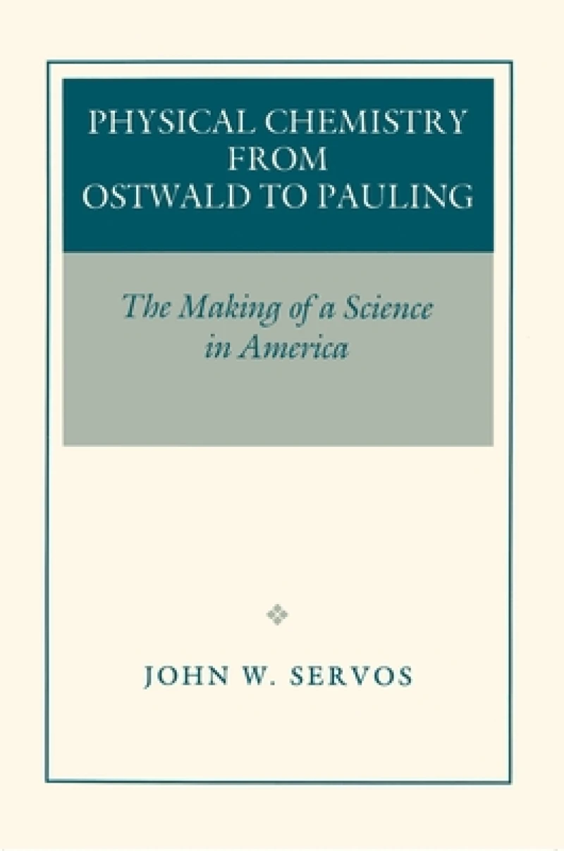 Physical Chemistry from Ostwald to Pauling – The Making of a Science in America