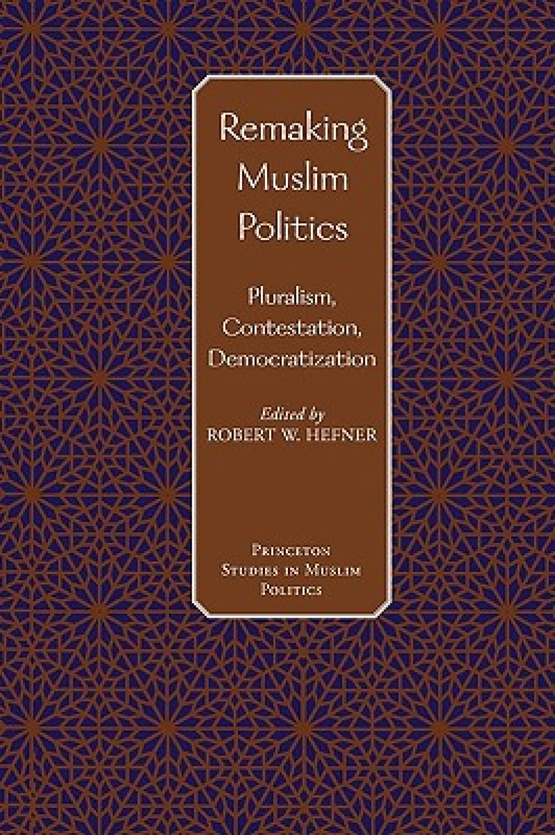 Remaking Muslim Politics – Pluralism, Contestation, Democratization