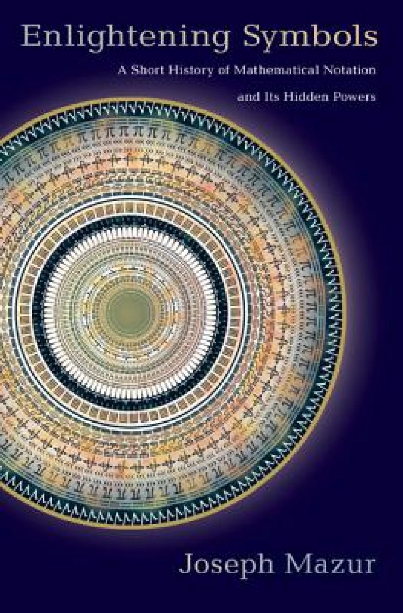 Enlightening Symbols – A Short History of Mathematical Notation and Its Hidden Powers