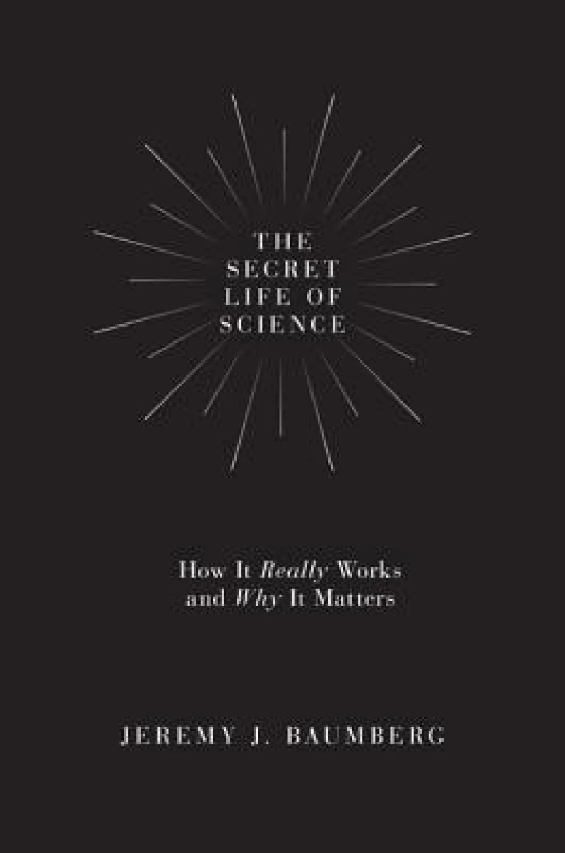 The Secret Life of Science – How It Really Works and Why It Matters