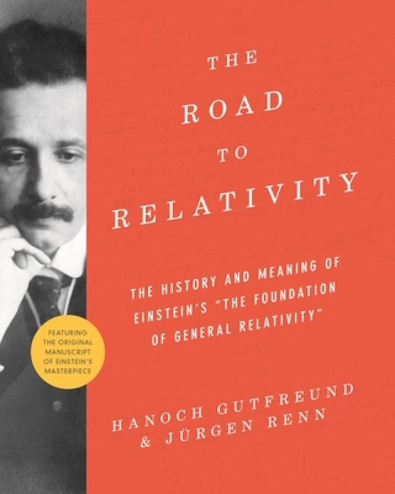 The Road to Relativity – The History and Meaning of Einstein`s "The Foundation of General Relativity", Featuring the Original Manuscript of