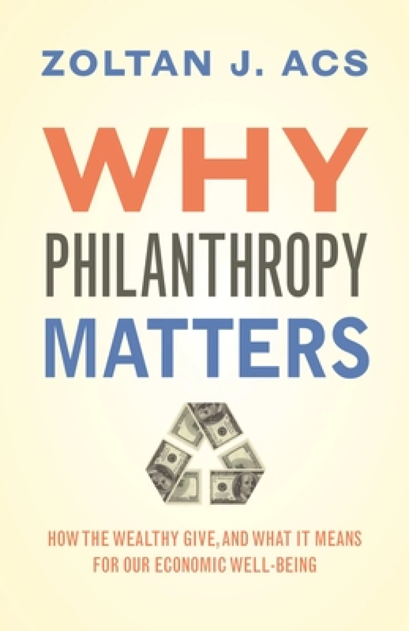 Why Philanthropy Matters – How the Wealthy Give, and What It Means for Our Economic Well–Being