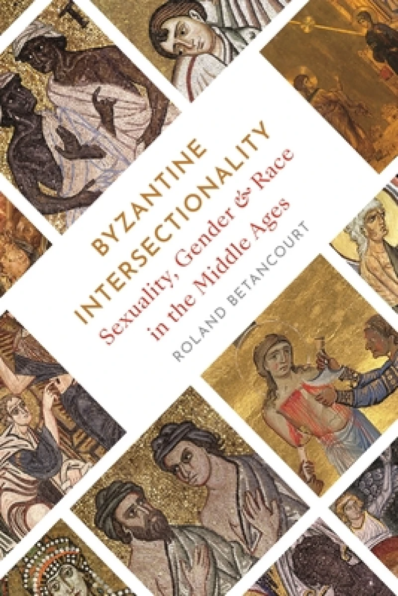 Byzantine Intersectionality – Sexuality, Gender, and Race in the Middle Ages