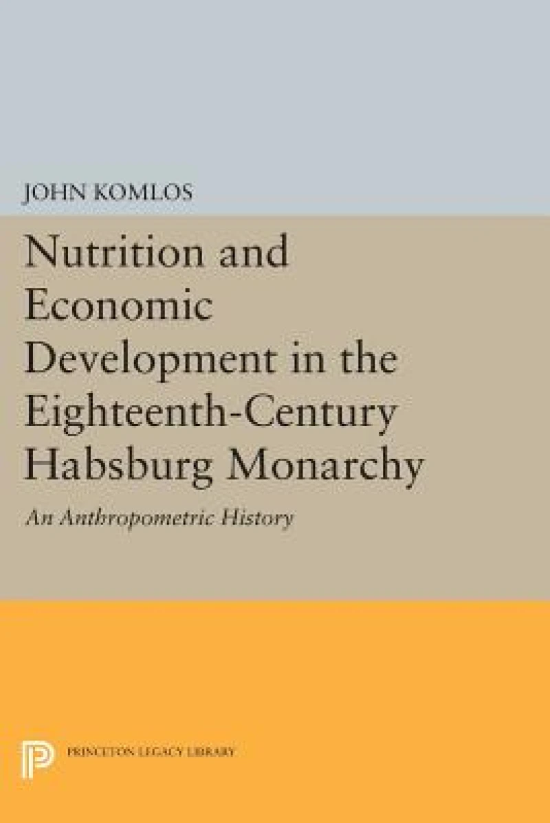Nutrition and Economic Development in the Eighteenth–Century Habsburg Monarchy – An Anthropometric History