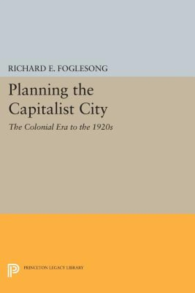 Planning the Capitalist City – The Colonial Era to the 1920s