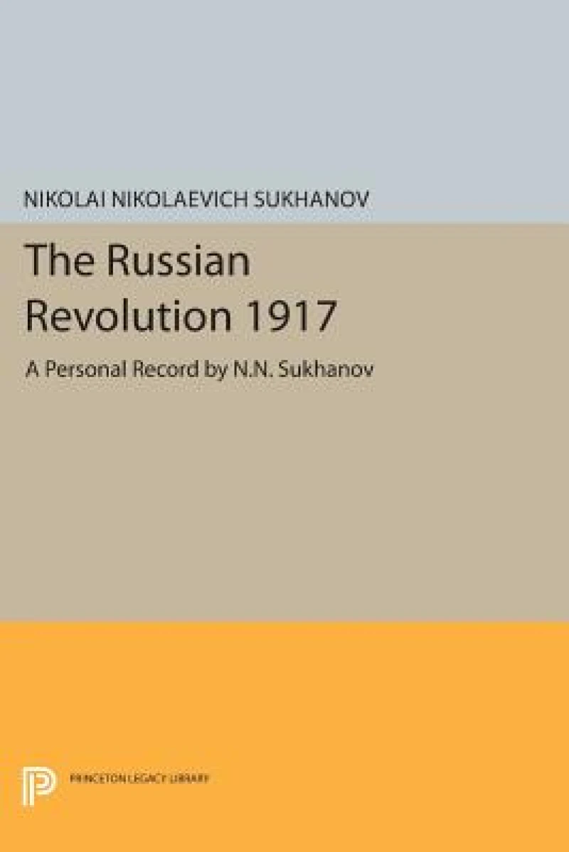 The Russian Revolution 1917 – A Personal Record by N.N. Sukhanov