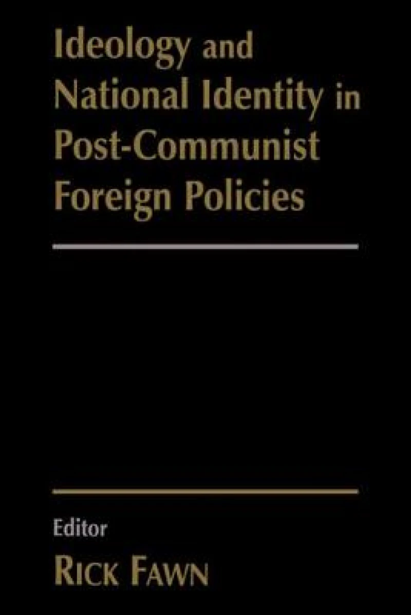 Ideology and National Identity in Post-Communist Foreign Policies