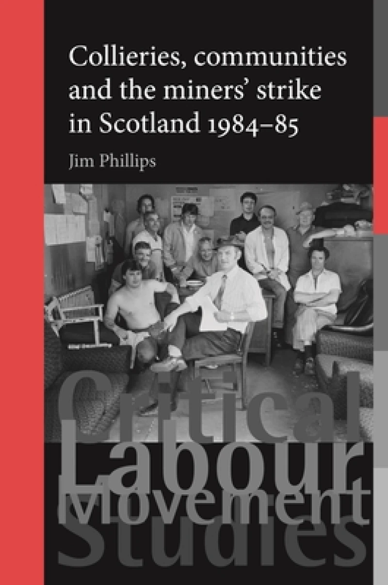 Collieries, communities and the miners'' strike in Scotland, 1984-85