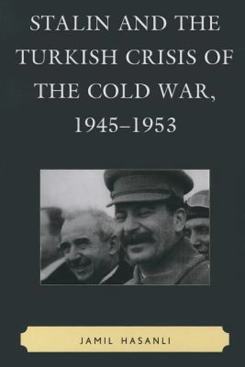 Stalin and the Turkish Crisis of the Cold War, 1945–1953