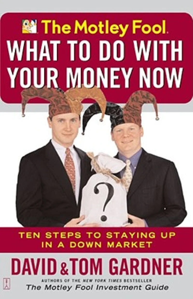 The Motley Fool What to Do with Your Money Now