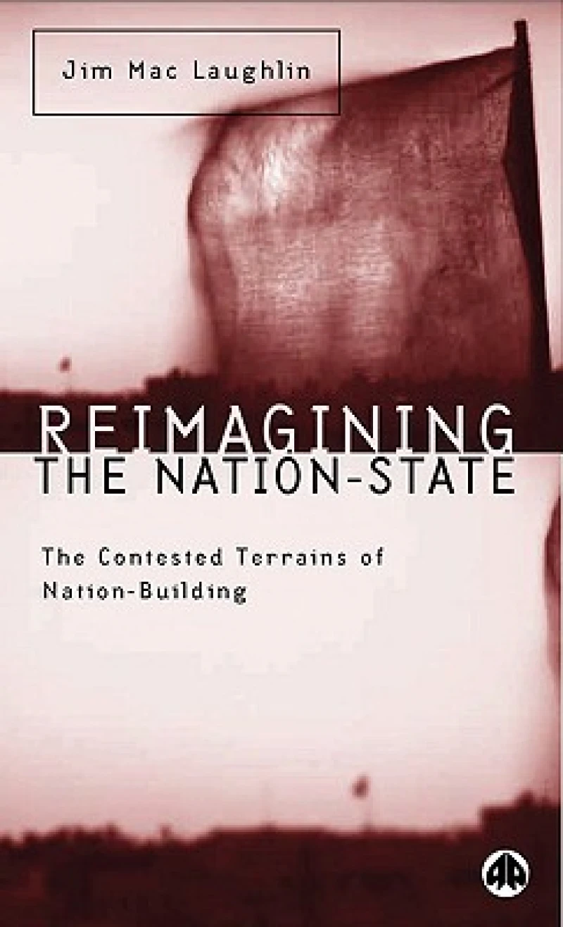 Reimagining the Nation–State – The Contested Terrains of Nation–Building