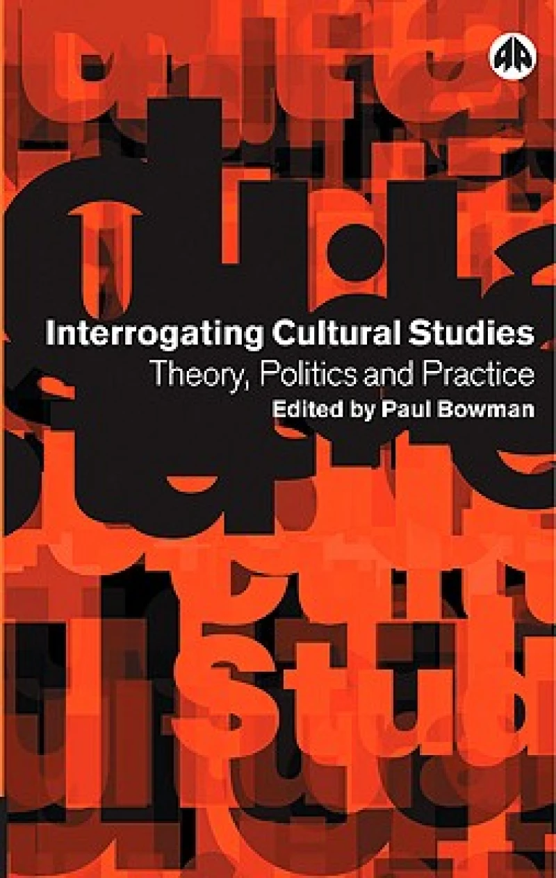 Interrogating Cultural Studies – Theory, Politics and Practice