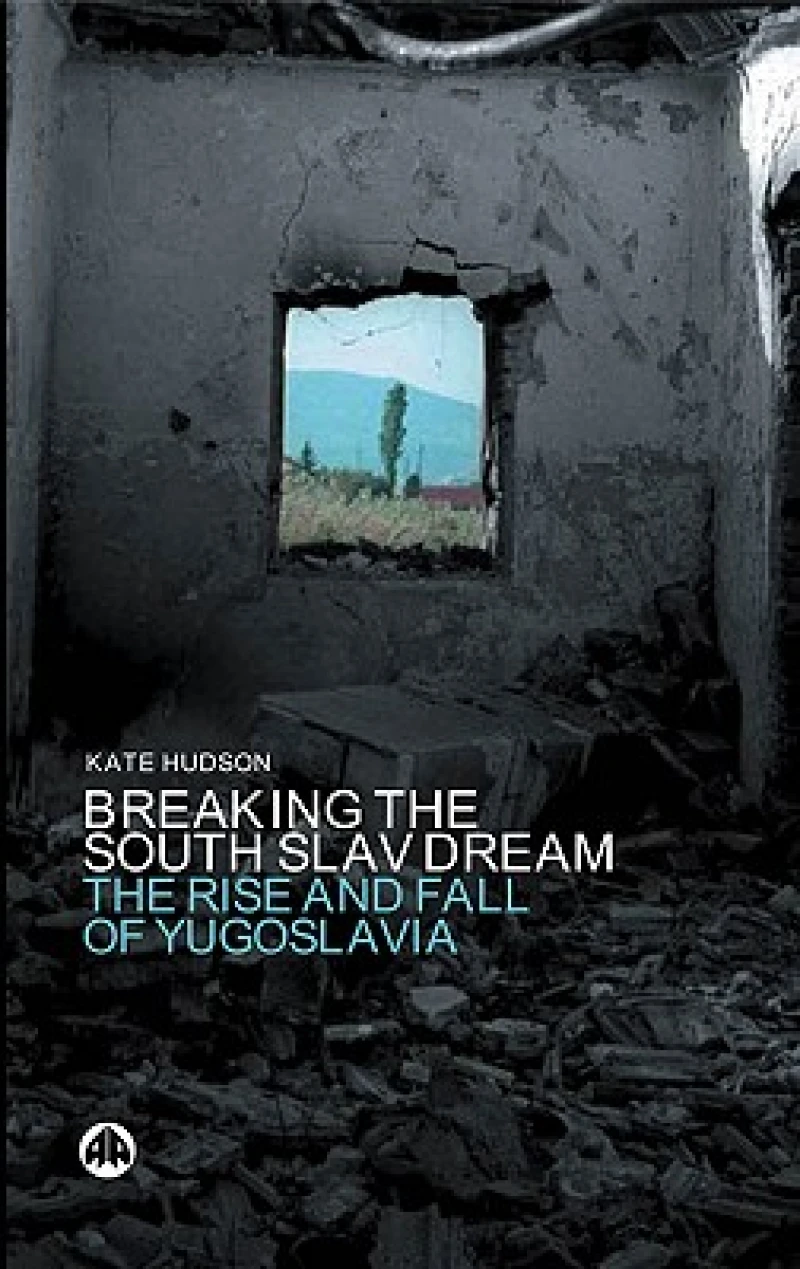 Breaking the South Slav Dream – The Rise and Fall of Yugoslavia