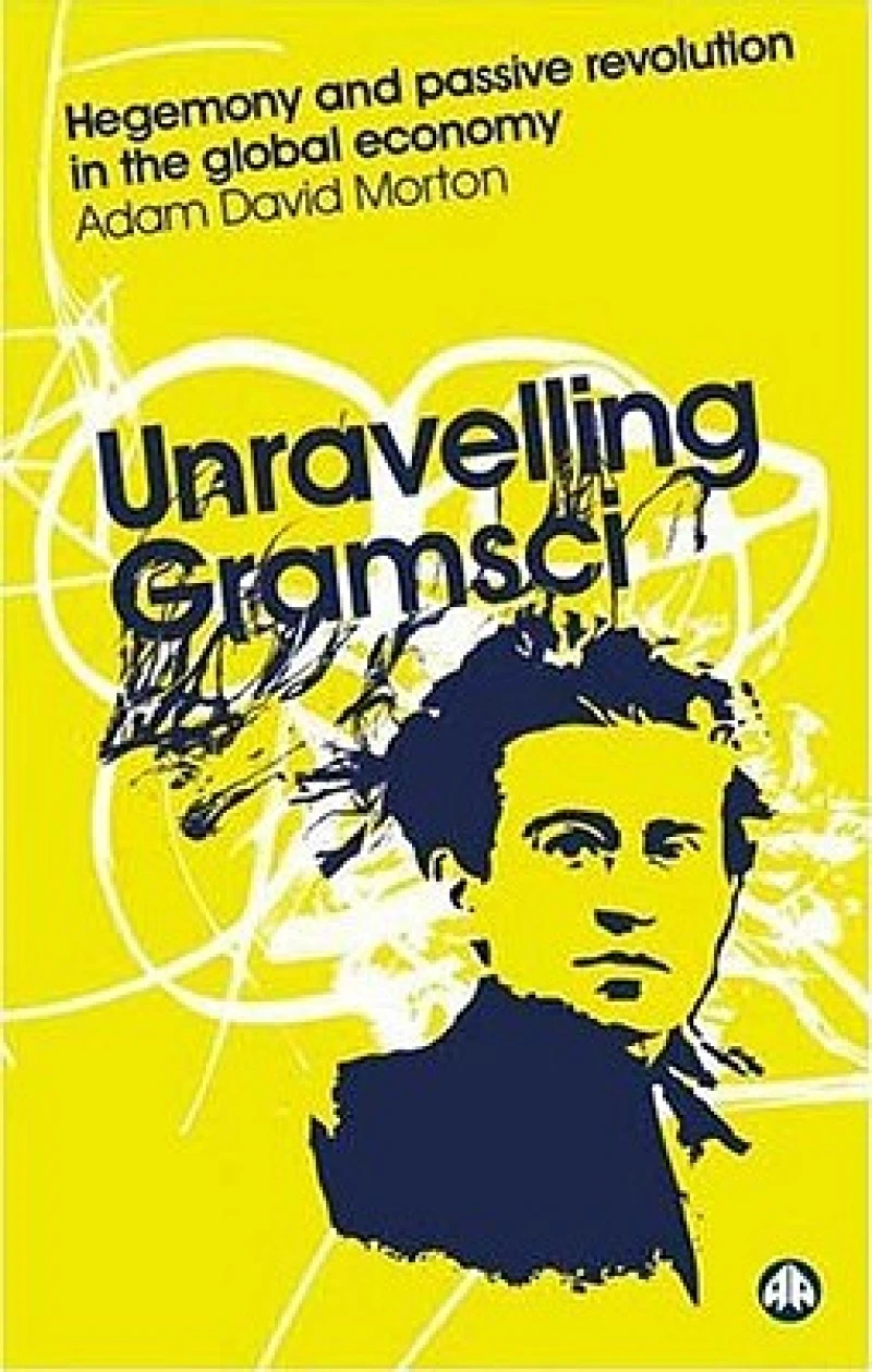 Unravelling Gramsci – Hegemony and Passive Revolution in the Global Political Economy