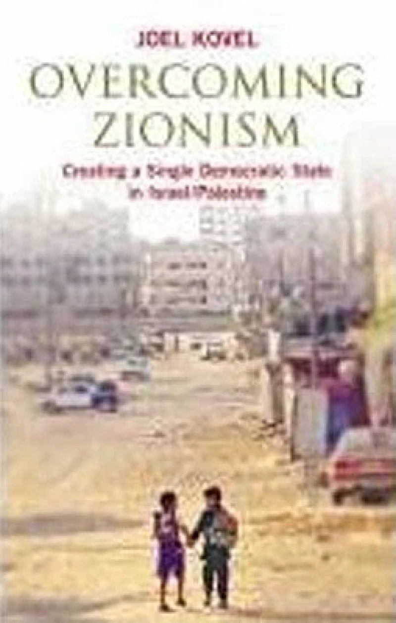 Overcoming Zionism – Creating a Single Democratic State in Israel/Palestine