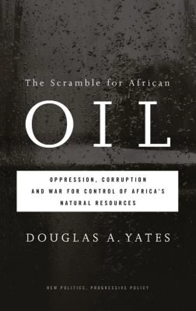 The Scramble for African Oil – Oppression, Corruption and War for Control of Africa's Natural Resources