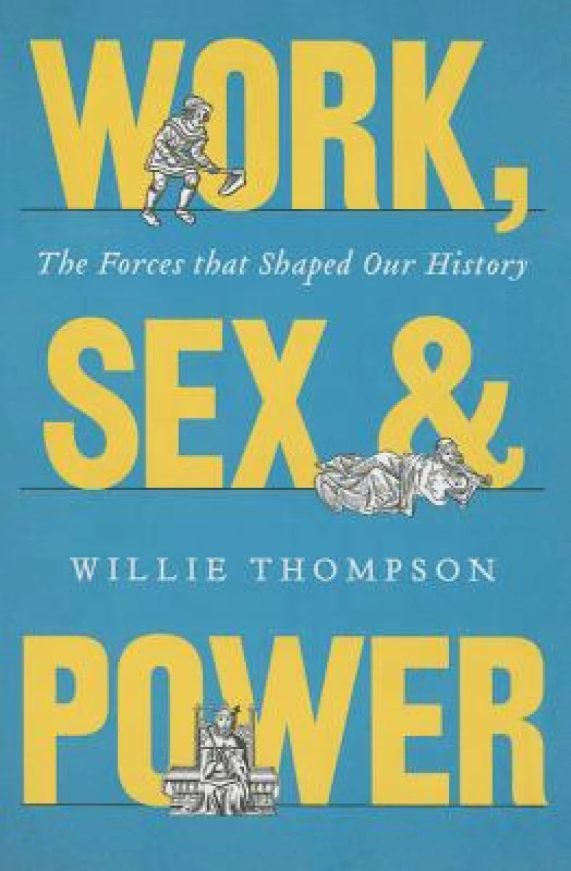 Work, Sex and Power – The Forces that Shaped Our History