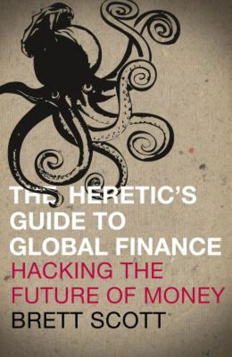 The Heretic''s Guide to Global Finance