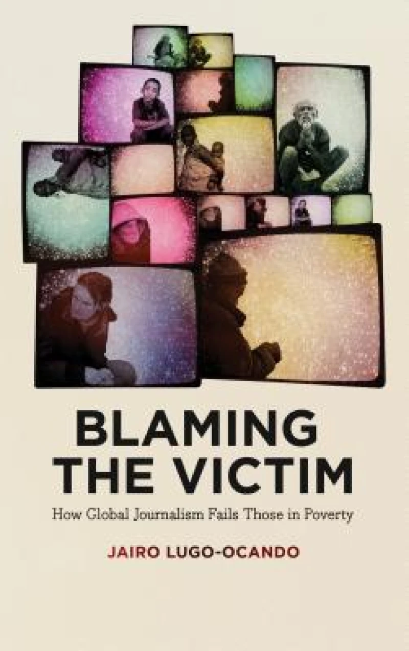 Blaming the Victim – How Global Journalism Fails Those in Poverty