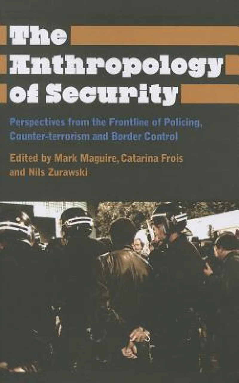 The Anthropology of Security – Perspectives from the Frontline of Policing, Counter–terrorism and Border Control