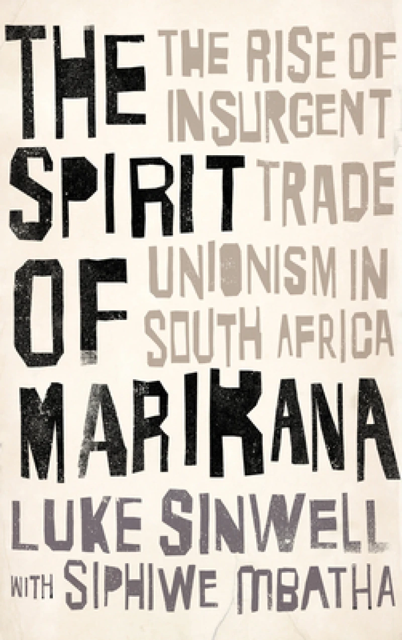 The Spirit of Marikana – The Rise of Insurgent Trade Unionism in South Africa