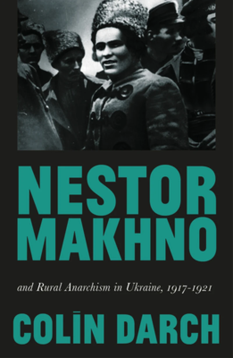 Nestor Makhno and Rural Anarchism in Ukraine, 1917–1921