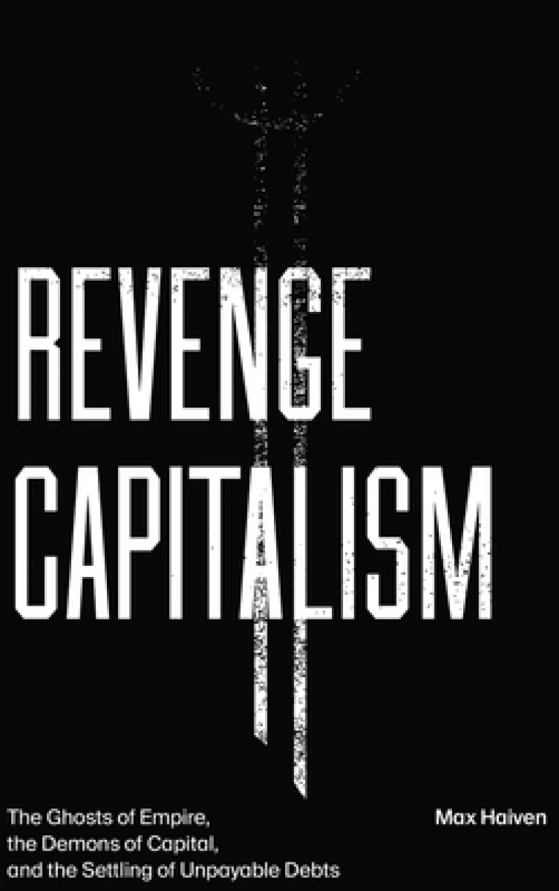 Revenge Capitalism – The Ghosts of Empire, the Demons of Capital, and the Settling of Unpayable Debts