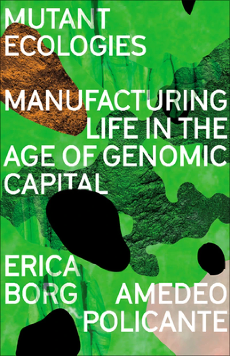 Mutant Ecologies – Manufacturing Life in the Age of Genomic Capital