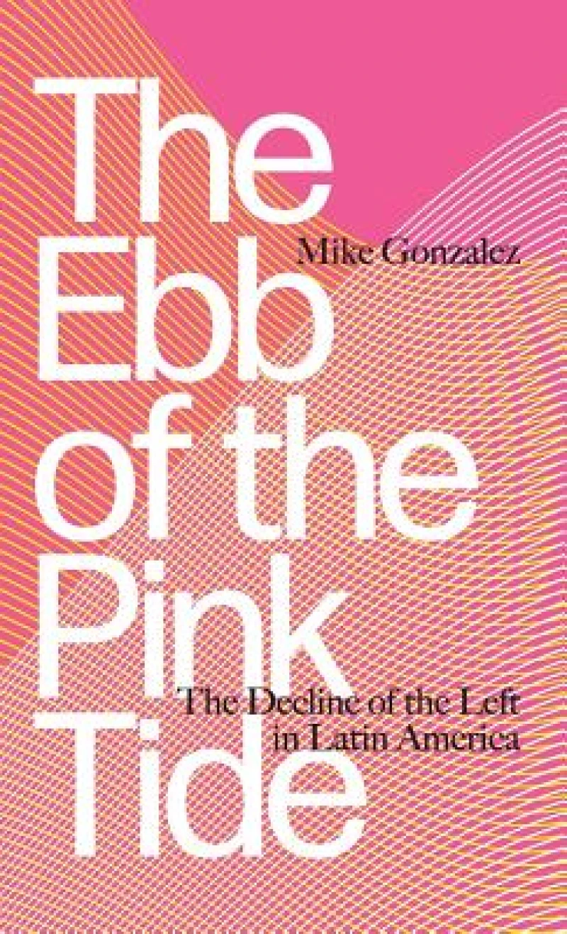 The Ebb of the Pink Tide – The Decline of the Left in Latin America