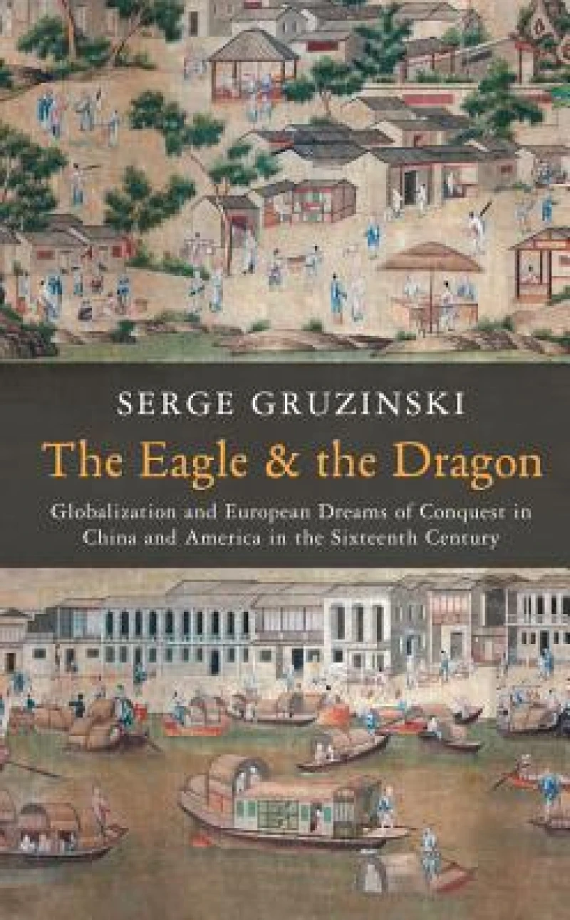 The Eagle and the Dragon – Globalization and Europe an Dreams of Conquest in China and America in the Sixteenth Century