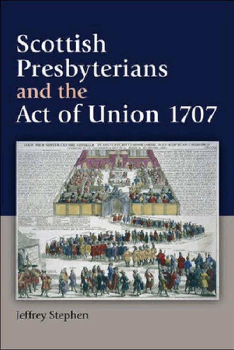 Scottish Presbyterians and the Act of Union 1707