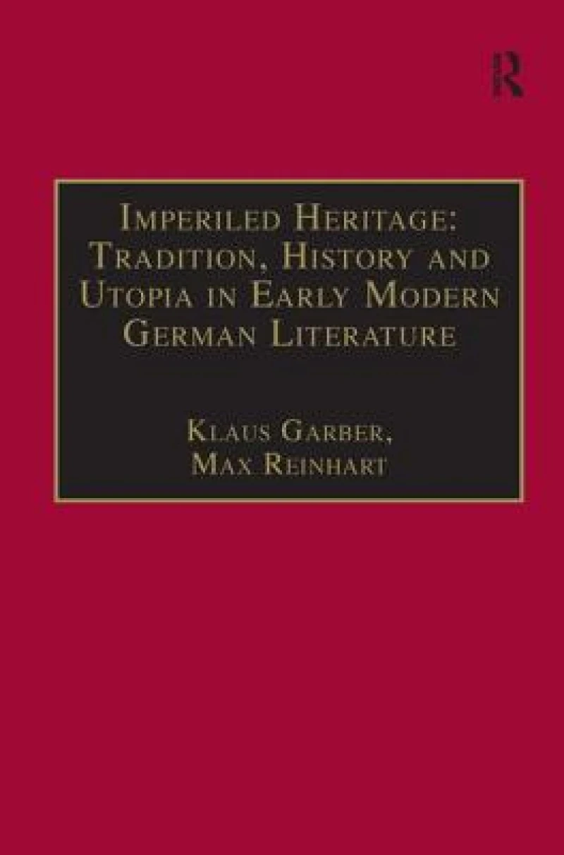 Imperiled Heritage: Tradition, History and Utopia in Early Modern German Literature