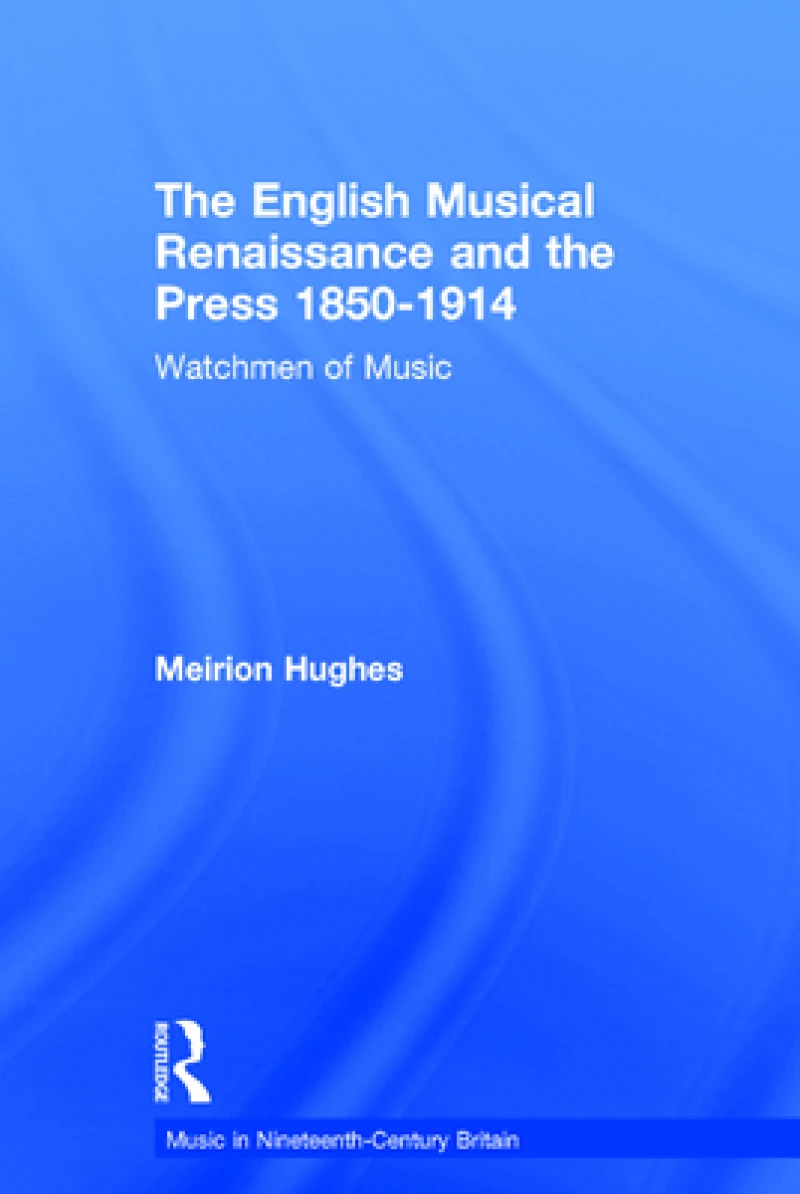 The English Musical Renaissance and the Press 1850-1914: Watchmen of Music